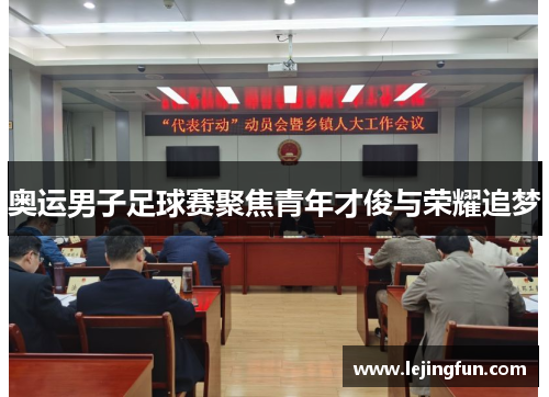 奥运男子足球赛聚焦青年才俊与荣耀追梦