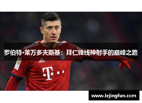 罗伯特·莱万多夫斯基：拜仁锋线神射手的巅峰之路